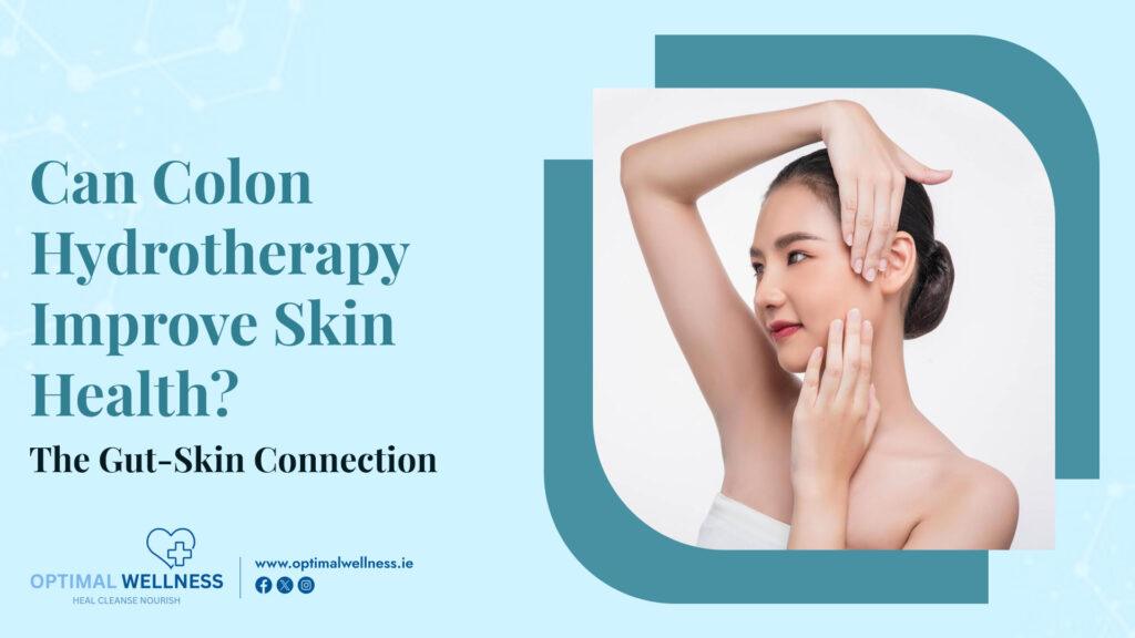 Can-Colon-Hydrotherapy-Improve-Skin-Health-the-Gut-Skin-Connection