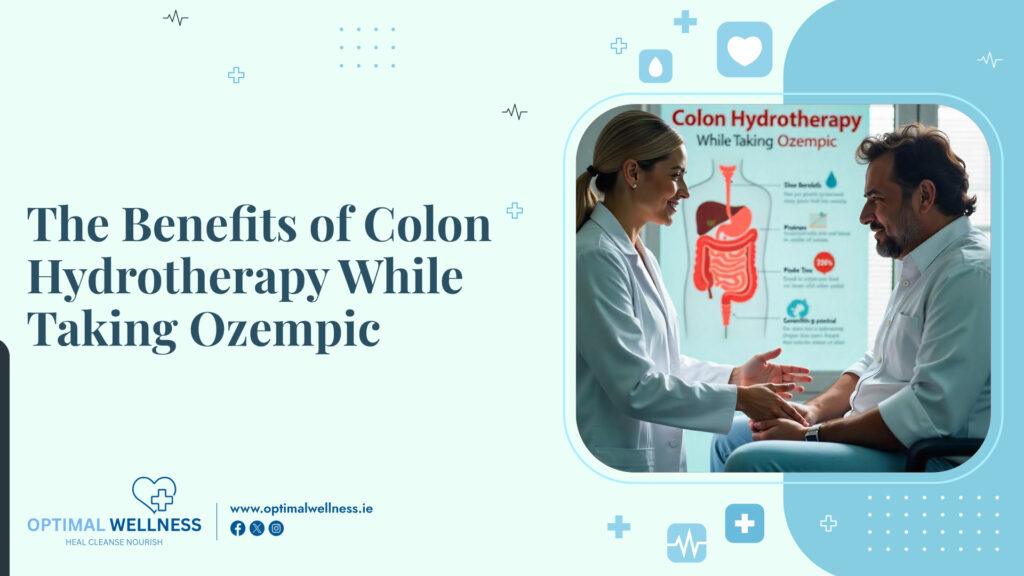 The Benefits of Colon Hydrotherapy While Taking Ozempic