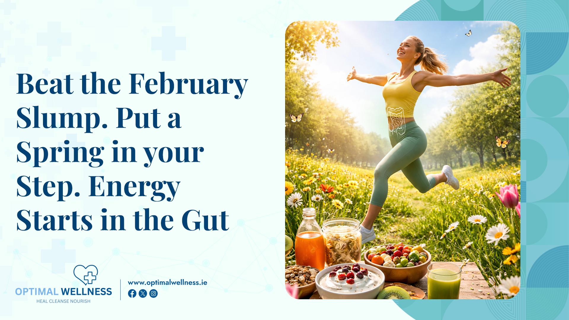 Beat the February Slump. Put a Spring in your Step. Energy Starts in the Gut.jpg