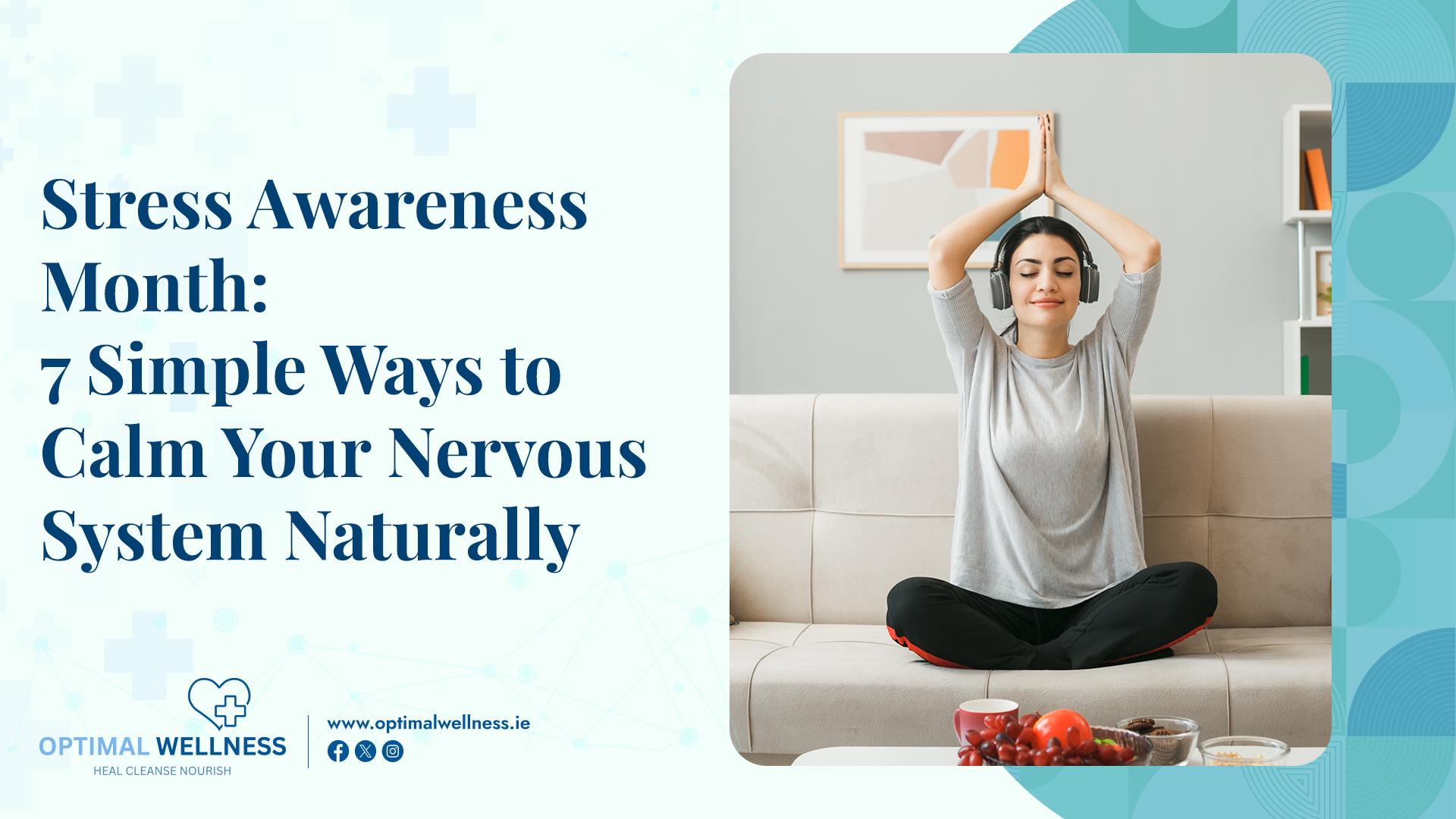 Stress Awareness Month 7 Simple Ways to Calm Your Nervous System Naturally