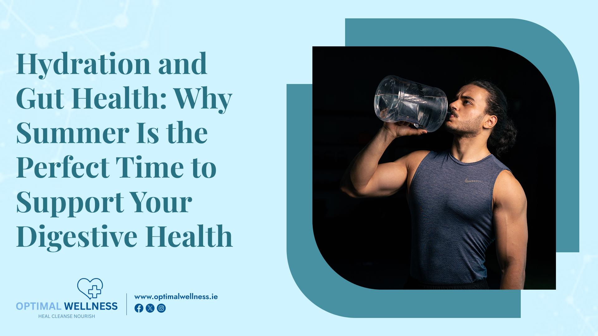 Hydration and Gut Health: Why Summer Is the Perfect Time to Support Your Digestive Health