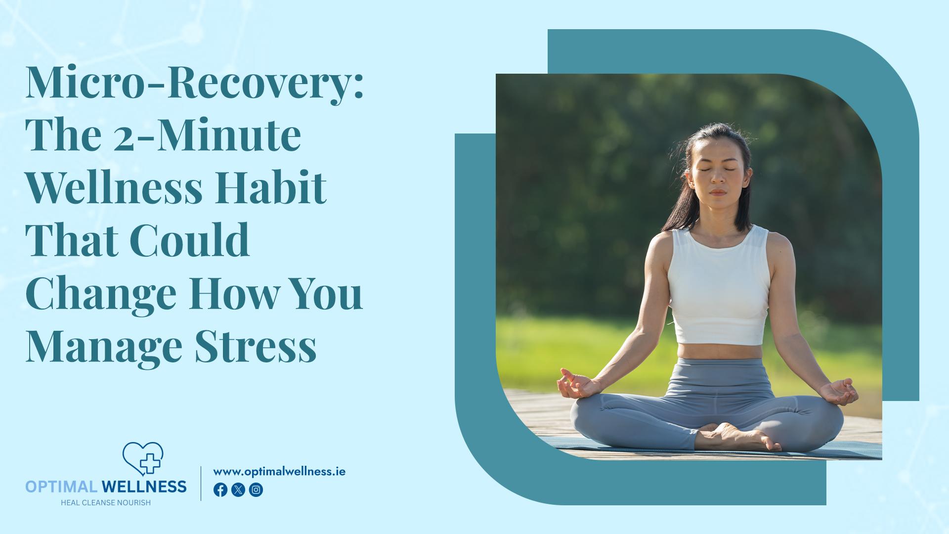Micro-Recovery: The 2-Minute Wellness Habit That Could Change How You Manage Stress